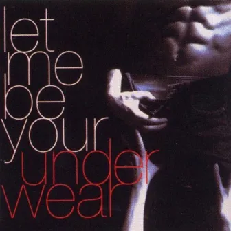 Let Me Be Your Underwear by Club 69