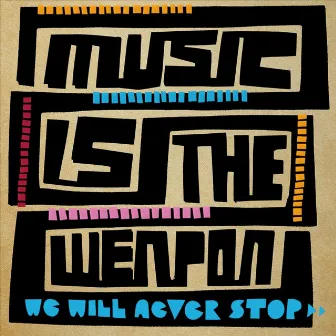 We Will Never Stop by Music Is the Weapon