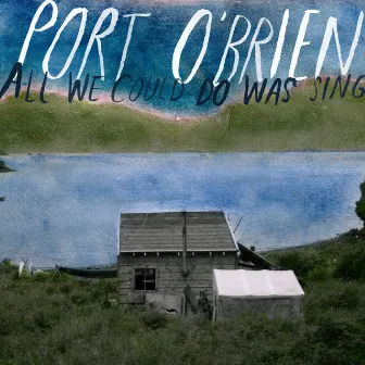 All We Could Do Was Sing by Port O'Brien