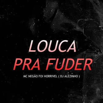 Louca pra Fuder by MC Negão Foi Horrível