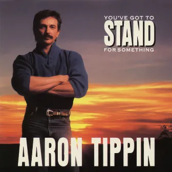 You've Got to Stand for Something by Aaron Tippin