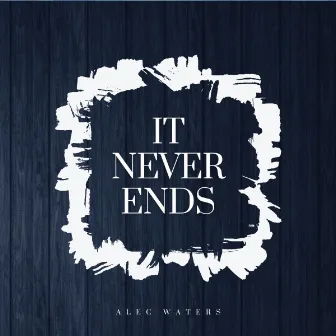 It Never Ends by Alec Waters