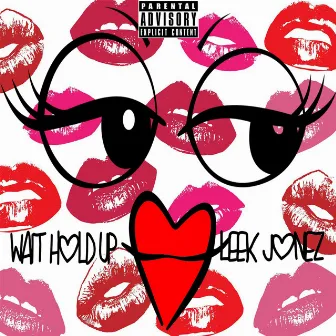 Wait Hold Up by Leek Jonez