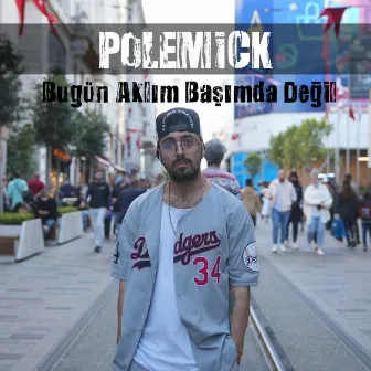 Bugün Aklım Başımda Değil by Polemick