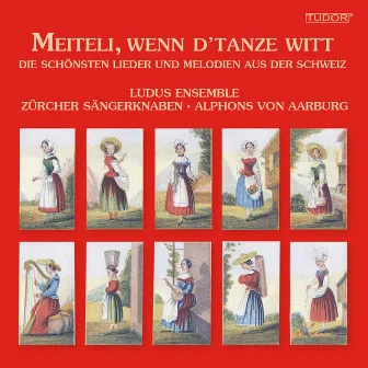 Meiteli, wenn d'tanze witt - Die schönsten Lieder und Melodien aus der Schweiz Vol. 1 by Alphons von Aarburg