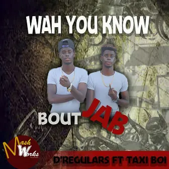 Wah You Know Bout Jab by D' Regulars