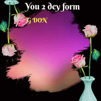 You 2 dey form by G-Don