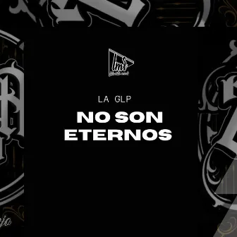 No Son Eternos by LA GLP