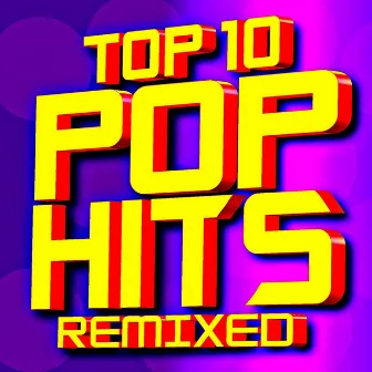 Top 10 Pop Remixed by Ultimate Pop Hits! Factory