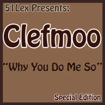 51Lex Presents Why You Do Me So by Clefmoo