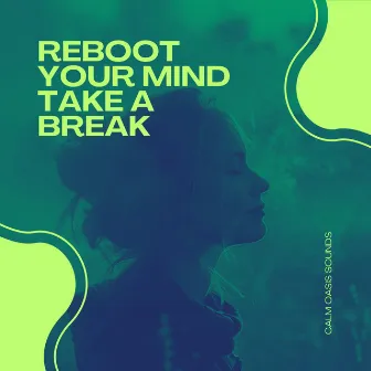 Reboot Your Mind - Take a Break by Calm Oasis Sounds