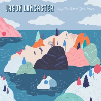 Say I'm What You Want by Jason Lancaster