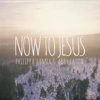 Now To Jesus by Abby Eaton