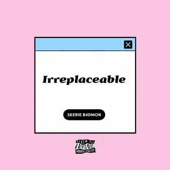 Irreplaceable by Skerie B4dmon