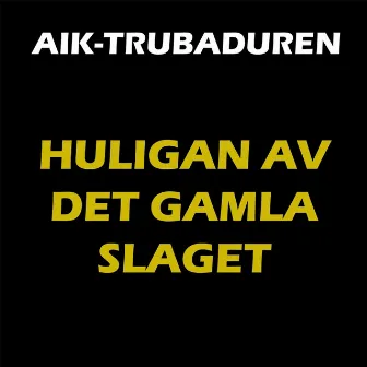 Huligan av det gamla slaget by AIK Trubaduren