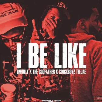 I Be Like (feat. The Godfather & Glockboyz Teejaee) by OnFully