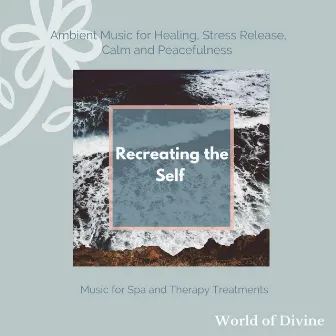 Recreating The Self (Ambient Music For Healing, Stress Release, Calm And Peacefulness) (Music For Spa And Therapy Treatments) by Calm Easy Mindful and Mellow Healing Music