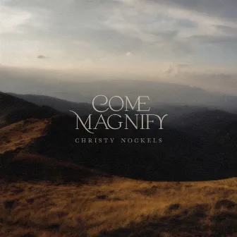 Come Magnify by Christy Nockels