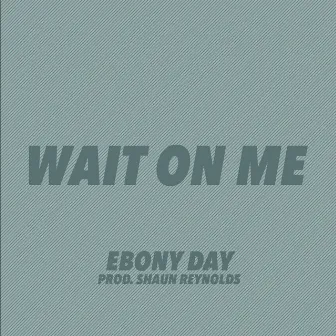 Wait On Me by Ebony Day