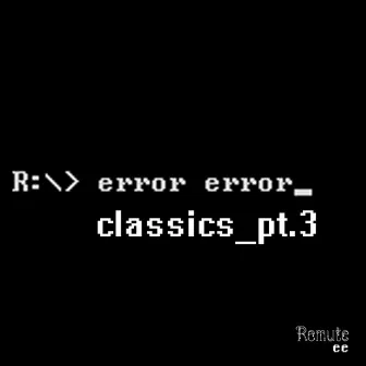 Classics (Part 3) by Error Error