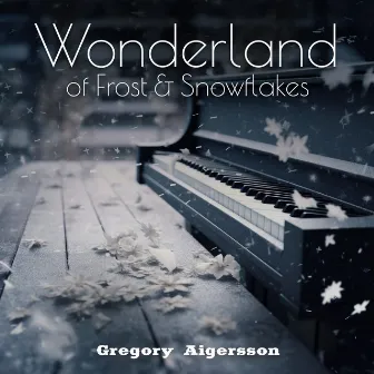 Wonderland of Frost & Snowflakes: Piano Stories by Gregory Aigersson