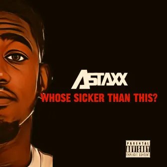 Whose Sicker Than This? by A.Staxx