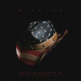 Gotta Be Country EP (Remixed & Remastered) by Milk7td