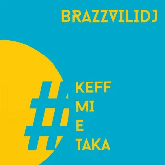 KEFF MI E TAKA by Brazzvilidj