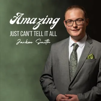 Amazing Just Can’t Tell It All by Jackson Smith