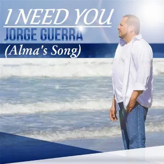 I Need You (Alma's Song) by Jorge Guerra