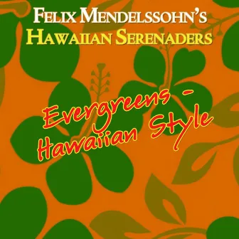 Evergreens - Hawaiian Style by Felix Mendelssohn's Hawaiian Serenaders