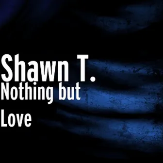 Nothing but Love by Shawn T.