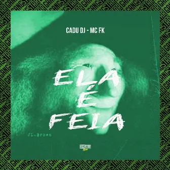 Ela É Feia by MC FK