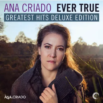 Ever True: Greatest Hits Deluxe Edition by Ana Criado