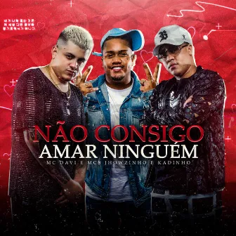 Não Consigo Amar Ninguém by MC's Jhowzinho & Kadinho