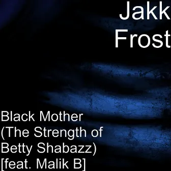 Black Mother (The Strength of Betty Shabazz) [feat. Malik B] by Jakk Frost