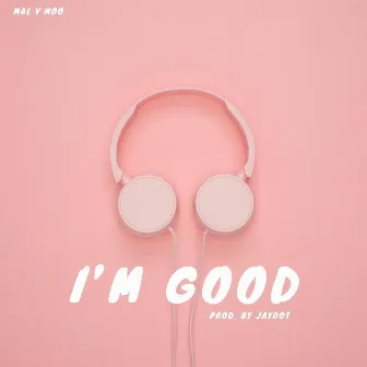 I'm Good by Mal V Moo