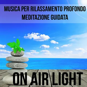 On Air Light - Musica per Training Autogeno Rilassamento Profondo Meditazione Guidata con Suoni dalla Natura Strumentali New Age by Unknown Artist