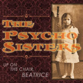 Up On the Chair Beatrice by The Psycho Sisters