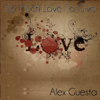 So Much Love to Give by Alex Guesta