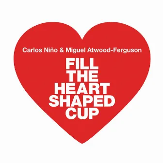 Fill the Heart Shaped Cup by Miguel Atwood-Ferguson