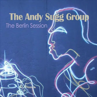 The Berlin Session by The Andy Sugg Group