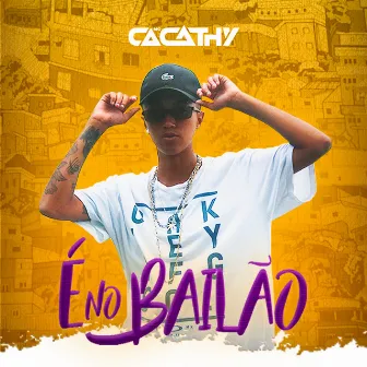 É no Bailão by MC CACATHY