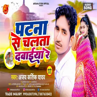 Patana Se Chalata Dawiya Re by Ajay Kartik Yadav