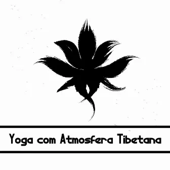 Yoga com Atmosfera Tibetana - Coleção de Música Ambiente New Age Dedicada ao Treinamento de Yoga e Meditação by Academia de Música de Fundo Ambiente