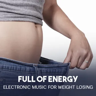 Full of Energy – Electronic Music for Weight Losing, Increase Exercising Results, Effective Workout & Running, Best Motivational Music by Healthy Lifestyle Club