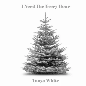 I Need The Every Hour by Tonya White