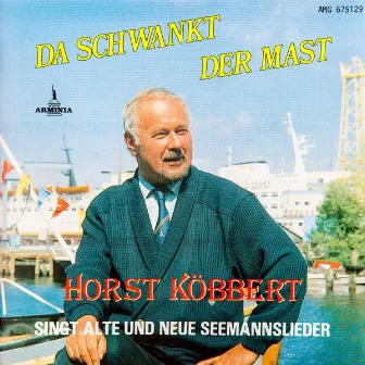 Da schwankt der Mast - Horst Köbbert singt alte und neue Seemannslieder by Horst Kobbert