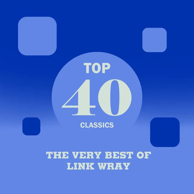 Top 40 Classics - The Very Best of Link Wray