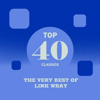 Top 40 Classics - The Very Best of Link Wray by Link Wray